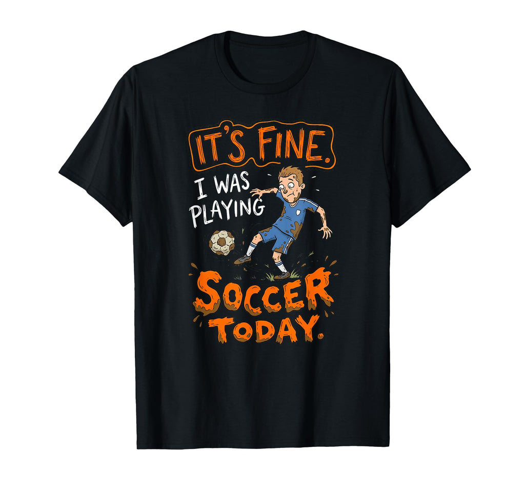Its Fine I Was Playing Soccer Today T-Shirt - Aesthetic Graphic Unisex