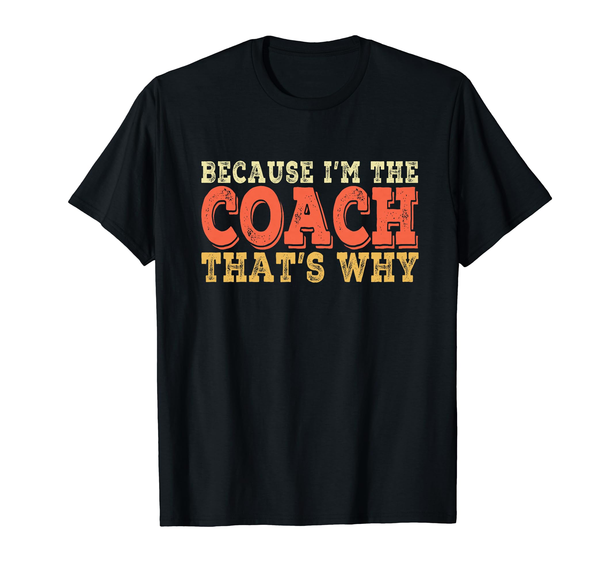Coach Because Im Coach Thats Why T-Shirt - Casual Everyday Wear Unisex