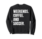 Weekends Coffee And Soccer Soccer Sweatshirt - Graphic Print Men Women