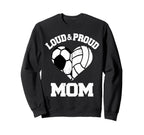 Loud Proud Mom Soccer Volleyball Sweatshirt - Casual Everyday Wear Unisex