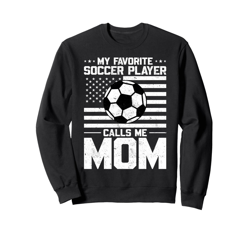 My Favorite Soccer Player Calls Me Mom Sweatshirt - Novelty Apparel Unisex