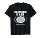 90 Minutes Is Lie Soccer Funny T-Shirt - Fun Novelty Design Unisex