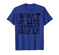 What Is Life Without Goals Funny Soccer T-Shirt - Aesthetic Graphic Unisex
