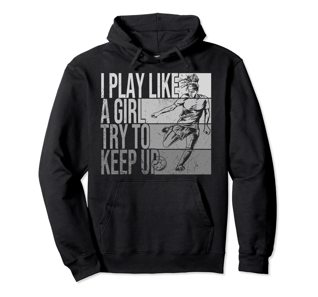 I Play Like Try To Keep Up Funny Soccer Hoodie - Fun Novelty Design Unisex