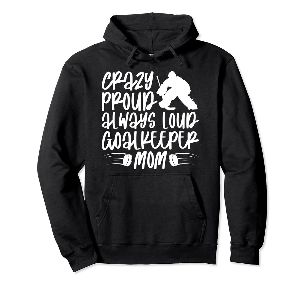 Crazy Proud Hockey Goalkeeper Mom Hoodie - Casual Everyday Wear Unisex