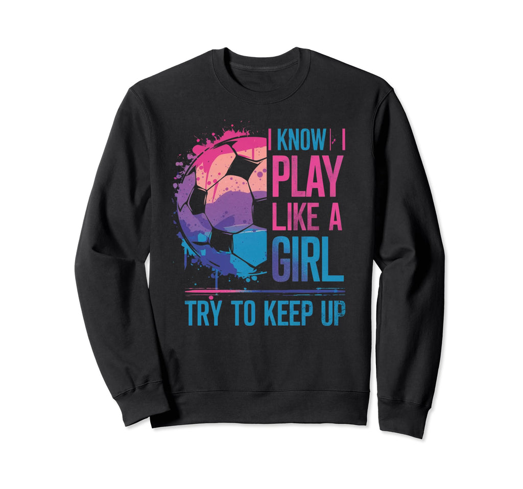 I Know I Play Like Try To Keep Up Sweatshirt - Trendy Graphic for Adults