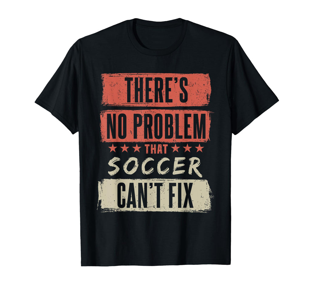 Theres No Problem That Soccer Cant T-Shirt - Custom Art Print Men Women
