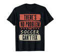 Theres No Problem That Soccer Cant T-Shirt - Custom Art Print Men Women