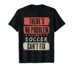 Theres No Problem That Soccer Cant T-Shirt - Custom Art Print Men Women