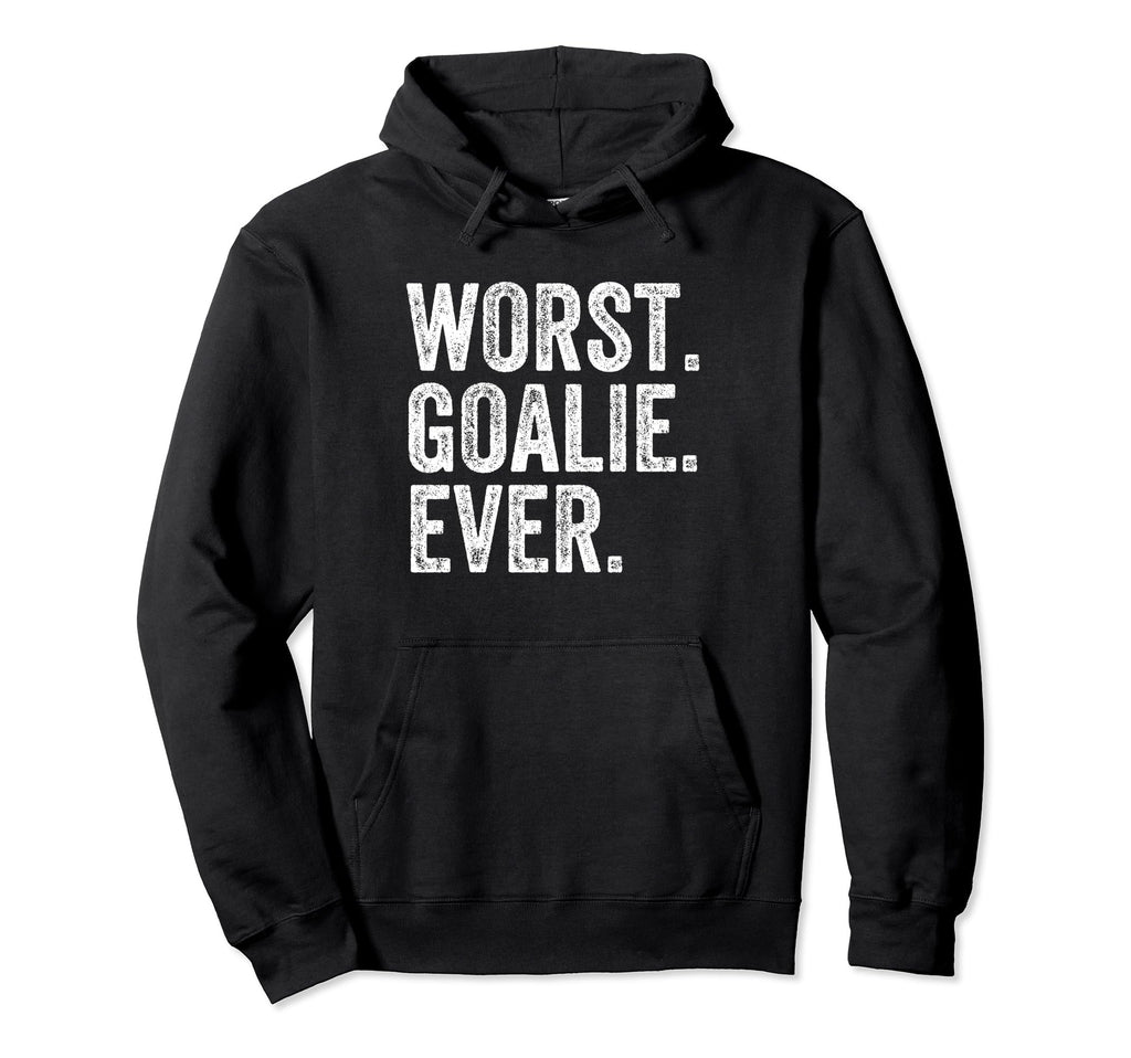 Worst Goalie Funny Goalkeeper Hoodie - Novelty Apparel Men Women