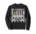 My Favorite Soccer Player Calls Me Sweatshirt - Unique Graphic Men Women