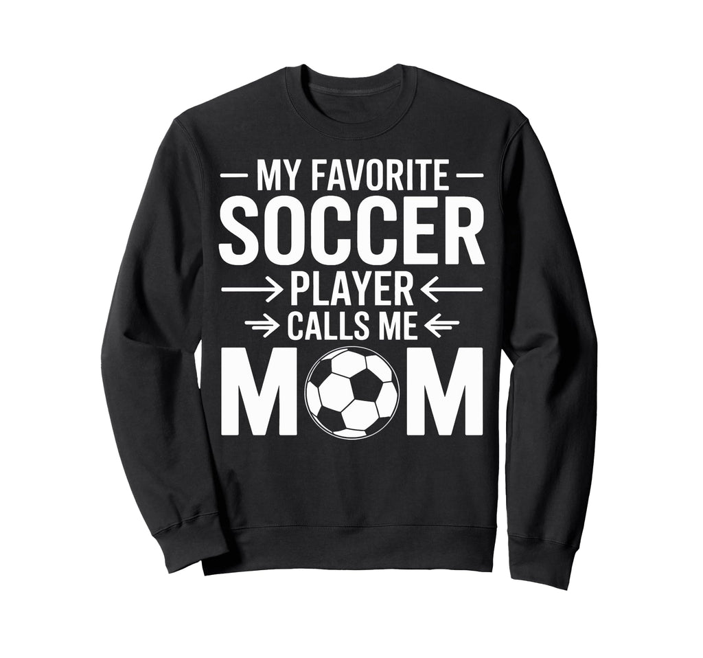 My Favorite Soccer Player Calls Sweatshirt - Fun Novelty Design Men Women