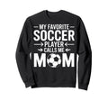 My Favorite Soccer Player Calls Sweatshirt - Fun Novelty Design Men Women