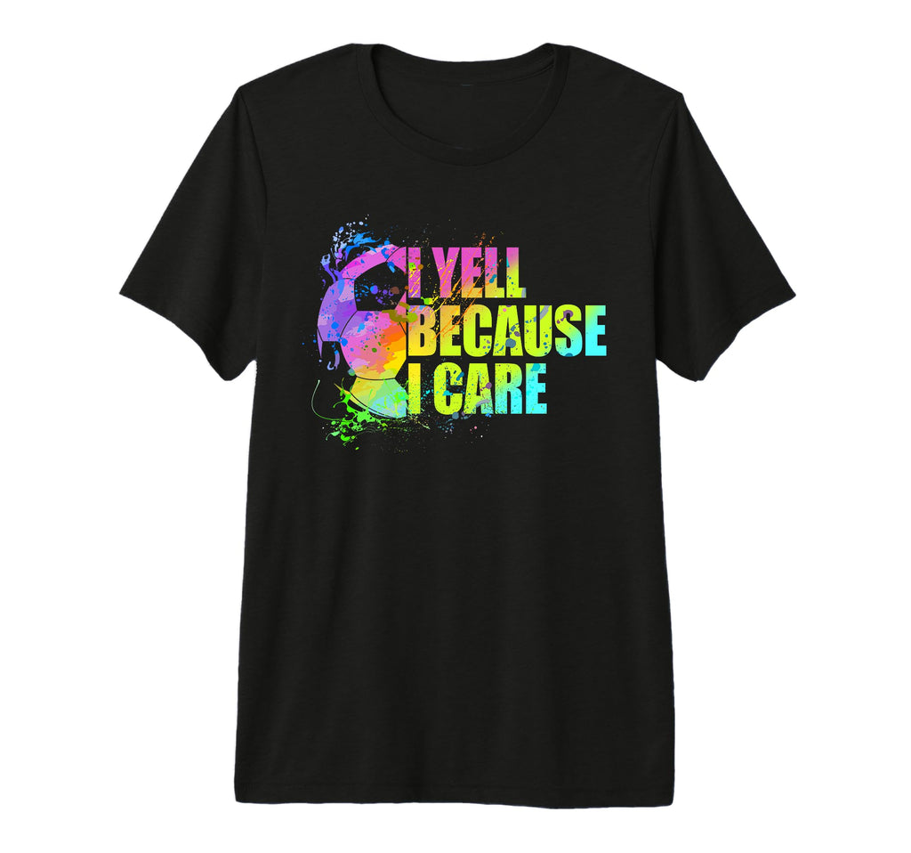 Funny Soccer Fan I Yell Because I T-Shirt - Casual Everyday Wear Men Women