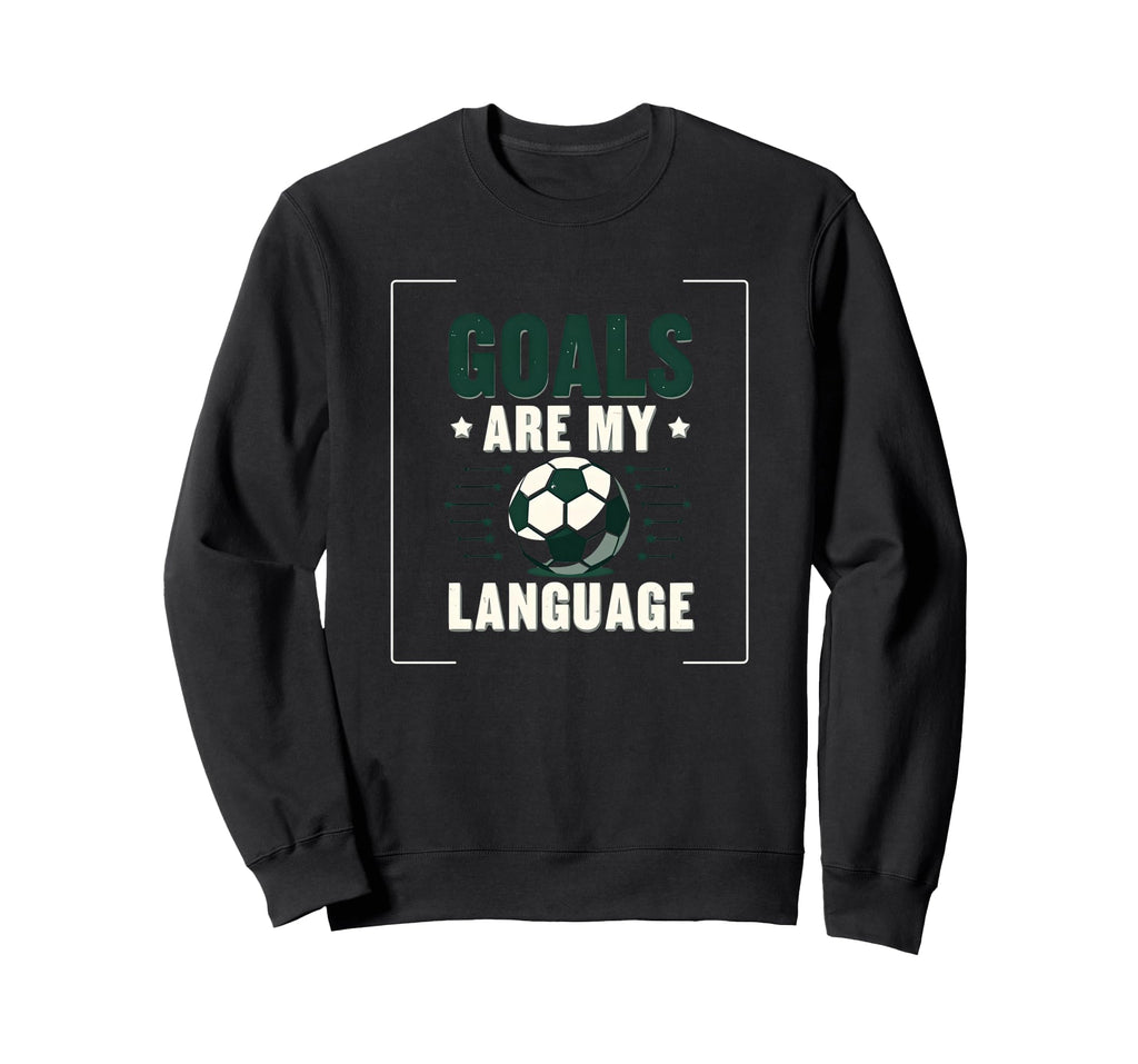 Goals Are My Language Soccer Sweatshirt - Aesthetic Graphic Unisex