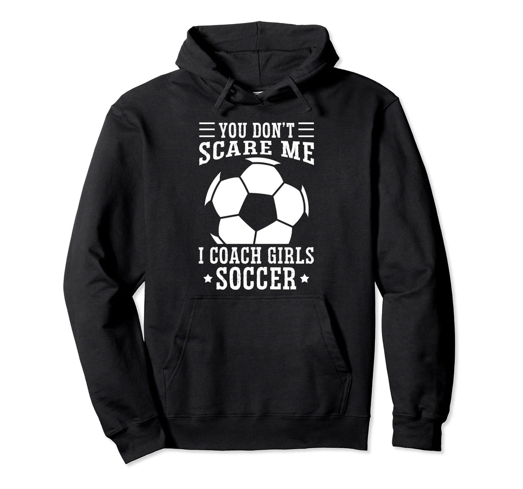 Mens Funny Soccer Coach You Dont Scare Me I Hoodie - Trendy Graphic Unisex