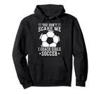Mens Funny Soccer Coach You Dont Scare Me I Hoodie - Trendy Graphic Unisex