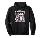 I Know I Play Like Try To Keep Up Soccer Hoodie - Trendy Graphic Men Women
