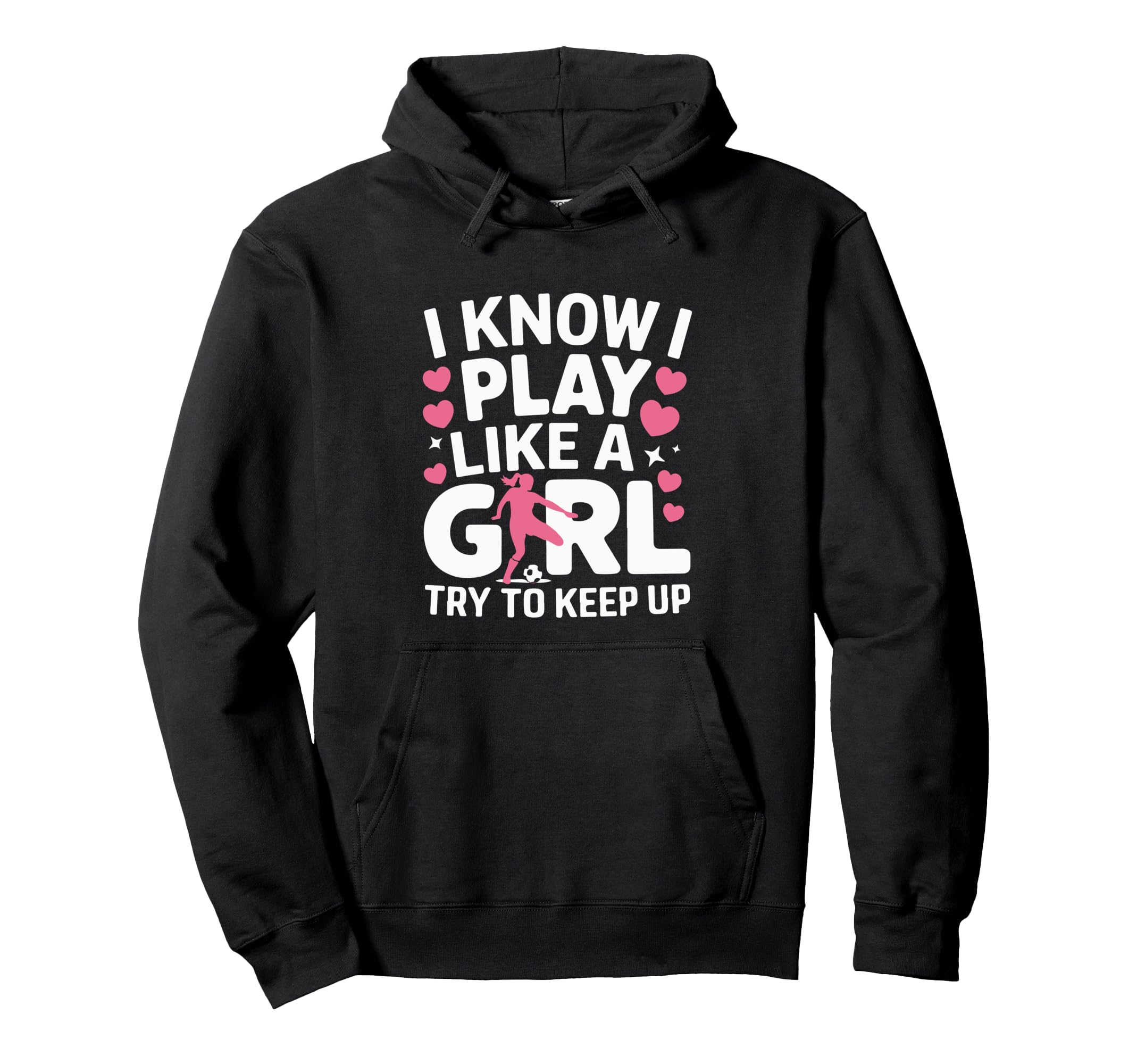 I Know I Play Like Try To Keep Up Soccer Hoodie - Trendy Graphic Men Women