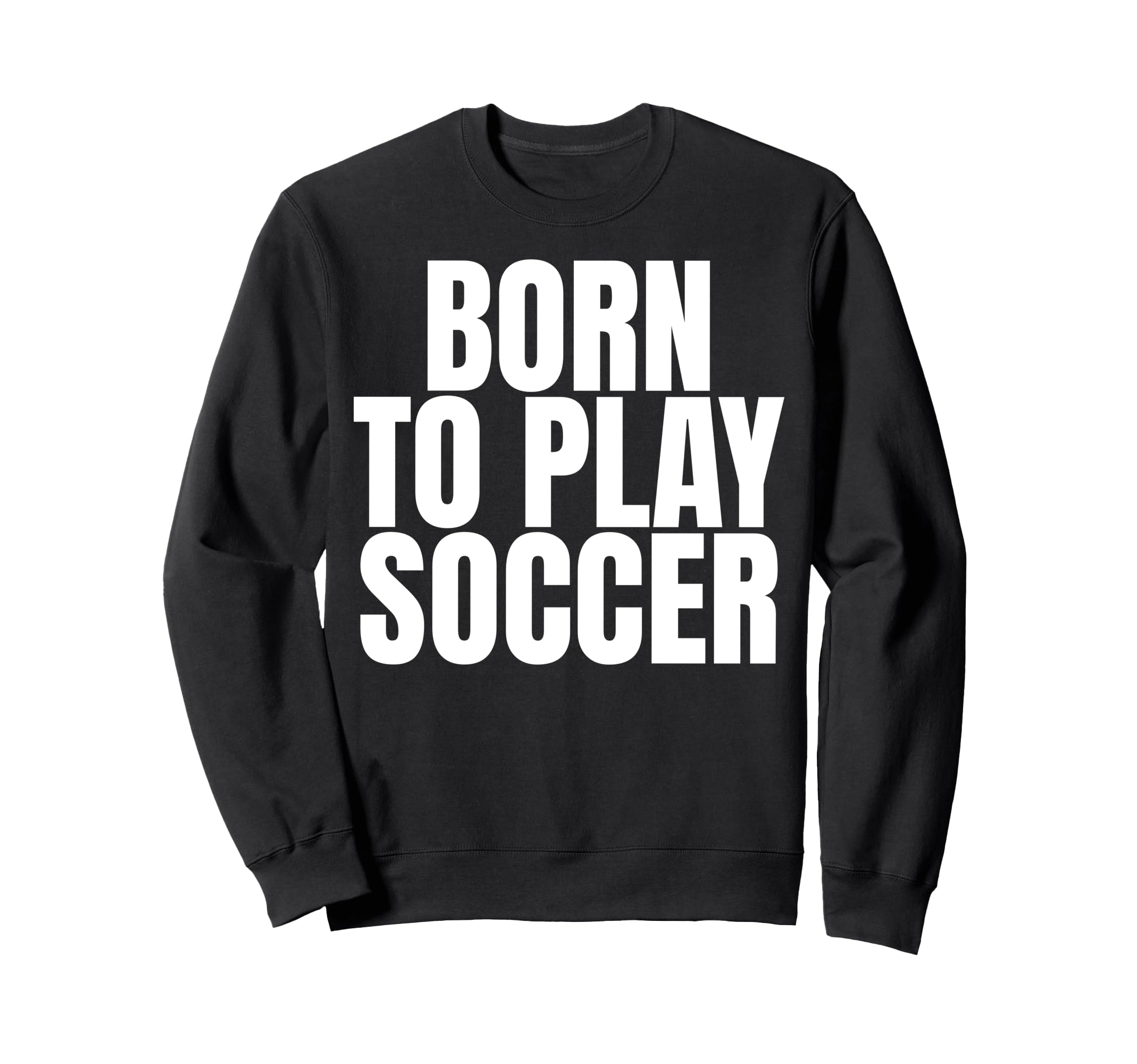 Born To Play Soccer Sweatshirt - Fun Novelty Design for Adults