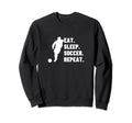 Eat Sleep Soccer Repeat Funny Soccer Sweatshirt - Graphic Print Unisex