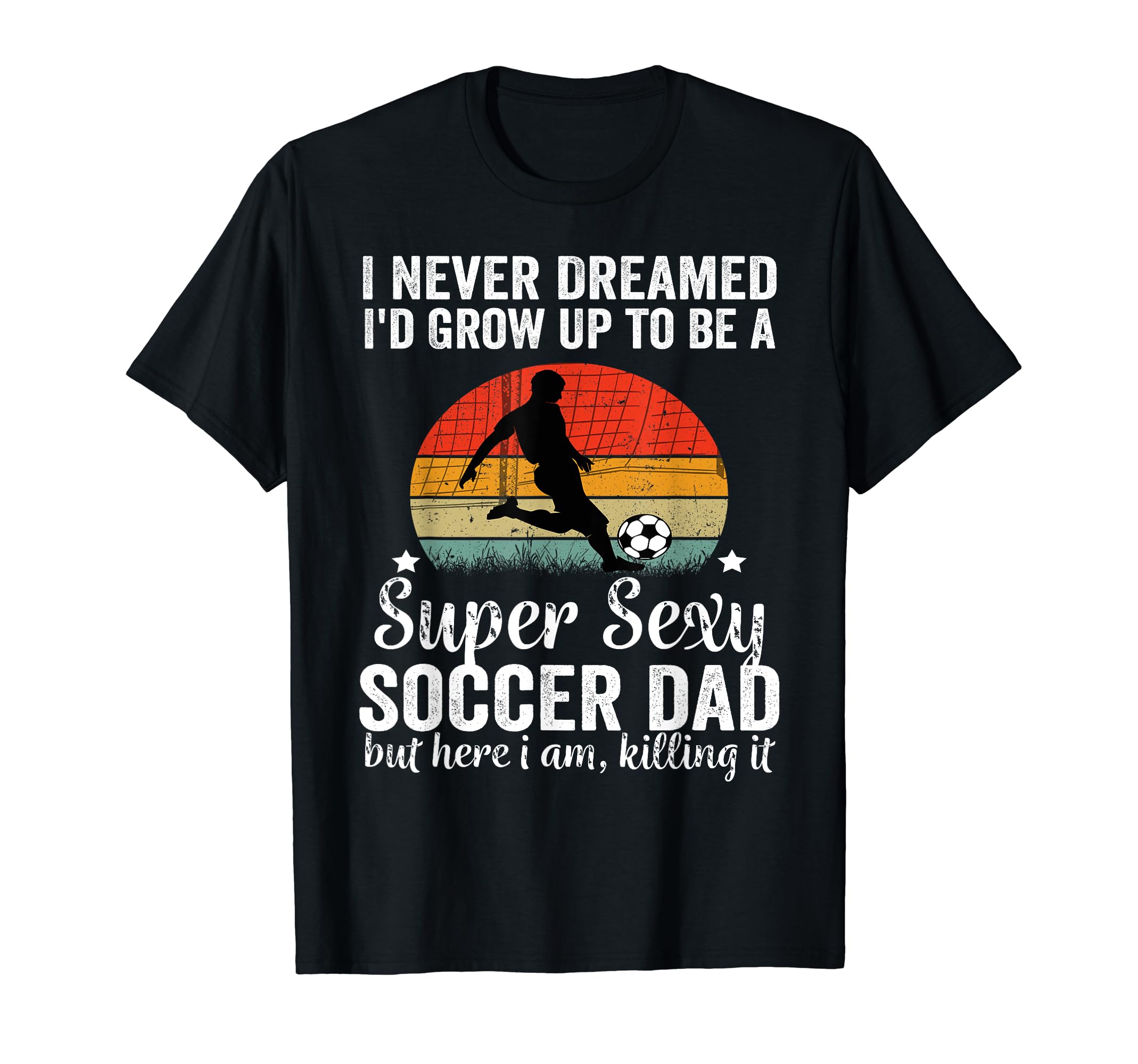 I Never Dreamed Id Grow Up To Be Sexy T-Shirt - Fun Novelty Design Unisex