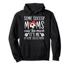 Some Soccer Moms Cuss Too Much Its Me Im Hoodie - Graphic Print Men Women