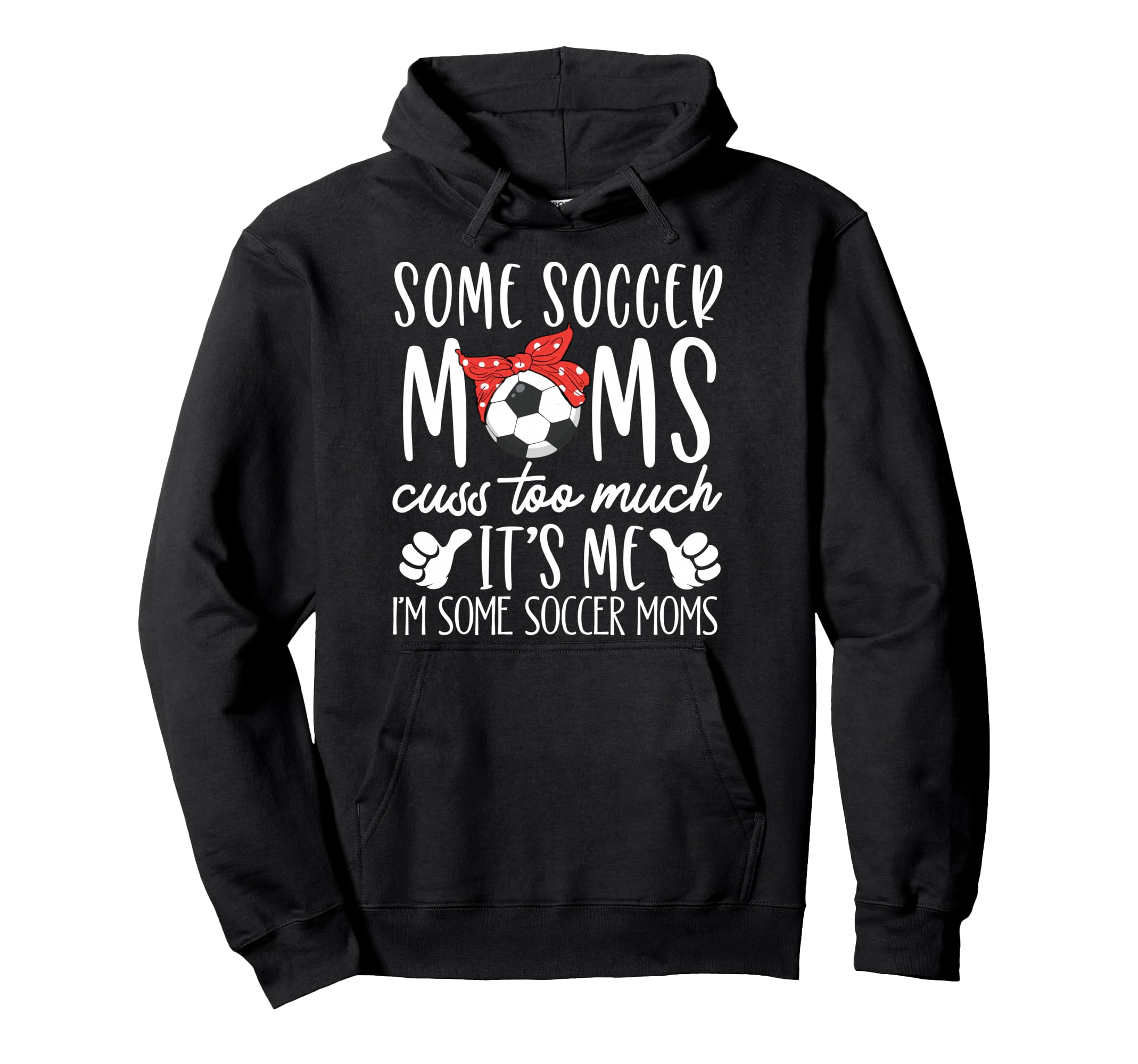 Some Soccer Moms Cuss Too Much Its Me Im Hoodie - Graphic Print Men Women