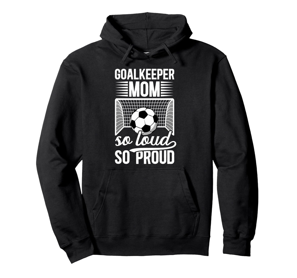 Soccer Goalkeeper Mom So Loud Mom Hoodie - Casual Everyday Wear Men Women