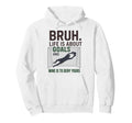 Bruh Life Is About Goals And Mine Is Hoodie - Aesthetic Graphic Men Women