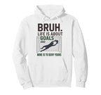 Bruh Life Is About Goals And Mine Is Hoodie - Aesthetic Graphic Men Women