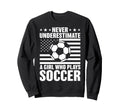 Never Underestimate Who Plays Soccer Sweatshirt - Minimalist Print Unisex