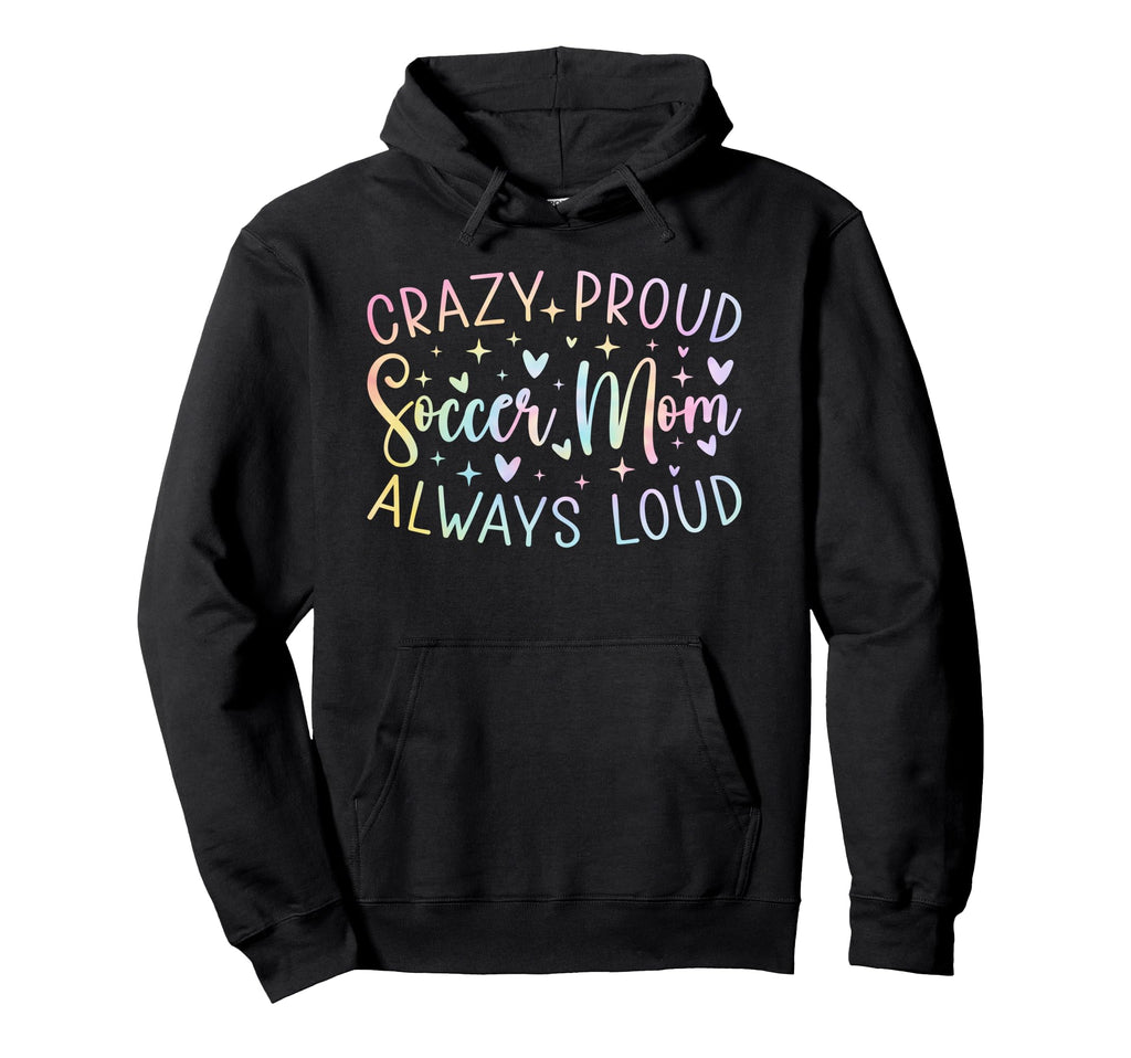 Crazy Proud Always Loud Soccer Mom Tie Hoodie - Novelty Apparel Men Women