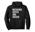 Weekends Coffee And Soccer Soccer Hoodie - Casual Everyday Wear Men Women