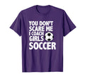You Dont Scare Me I Coach Soccer Funny T-Shirt - Novelty Apparel Men Women