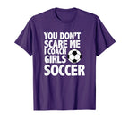You Dont Scare Me I Coach Soccer Funny T-Shirt - Novelty Apparel Men Women