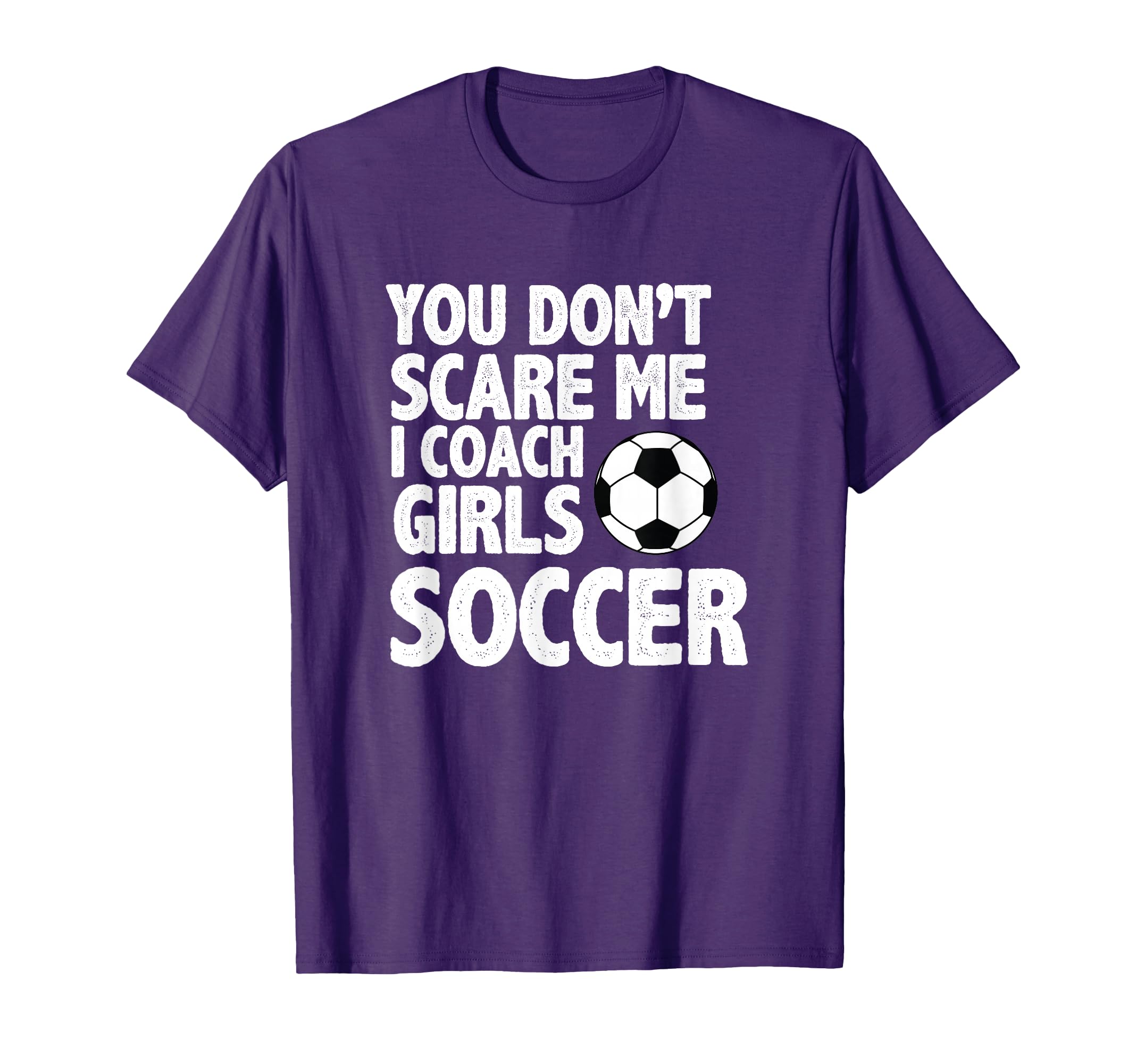 You Dont Scare Me I Coach Soccer Funny T-Shirt - Novelty Apparel Men Women