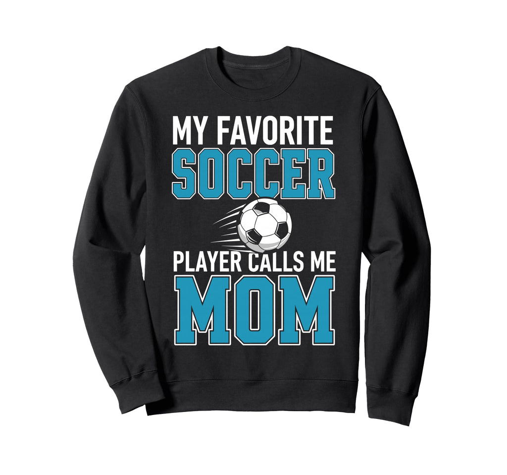 My Favorite Soccer Player Calls Me Mom Sweatshirt - Graphic Print Men Women
