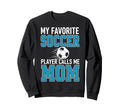 My Favorite Soccer Player Calls Me Mom Sweatshirt - Graphic Print Men Women