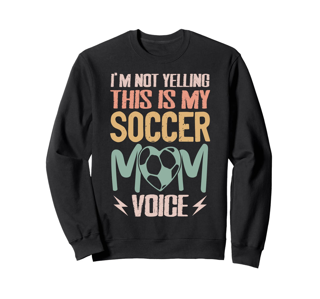 Im Not Yelling This Is My Soccer Sweatshirt - Casual Everyday Wear Unisex