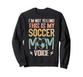 Im Not Yelling This Is My Soccer Sweatshirt - Casual Everyday Wear Unisex