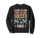 Im Not Yelling This Is My Soccer Sweatshirt - Casual Everyday Wear Unisex