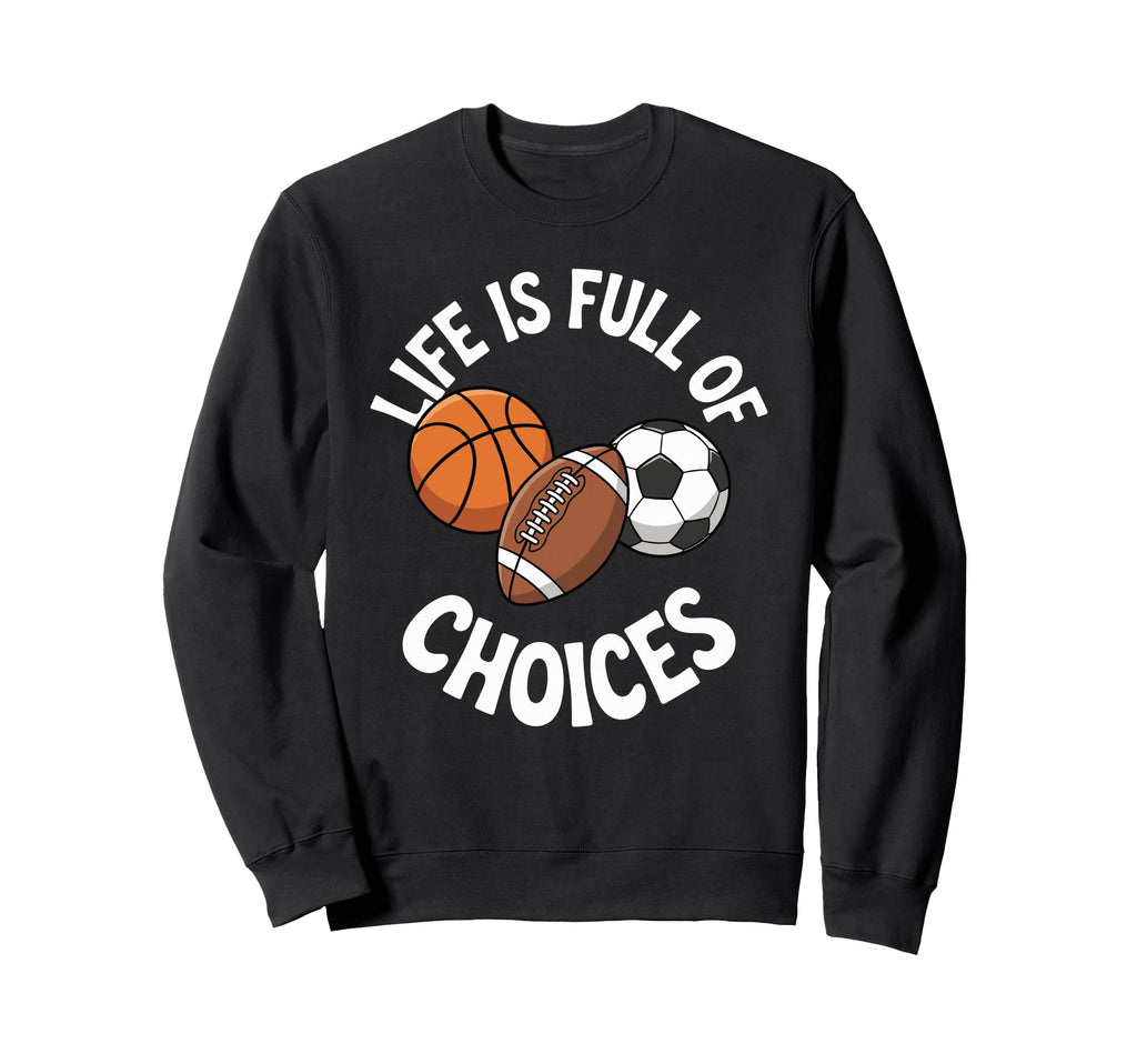 Life Is Full Choices Basketball Soccer Sweatshirt - Unique Graphic Unisex