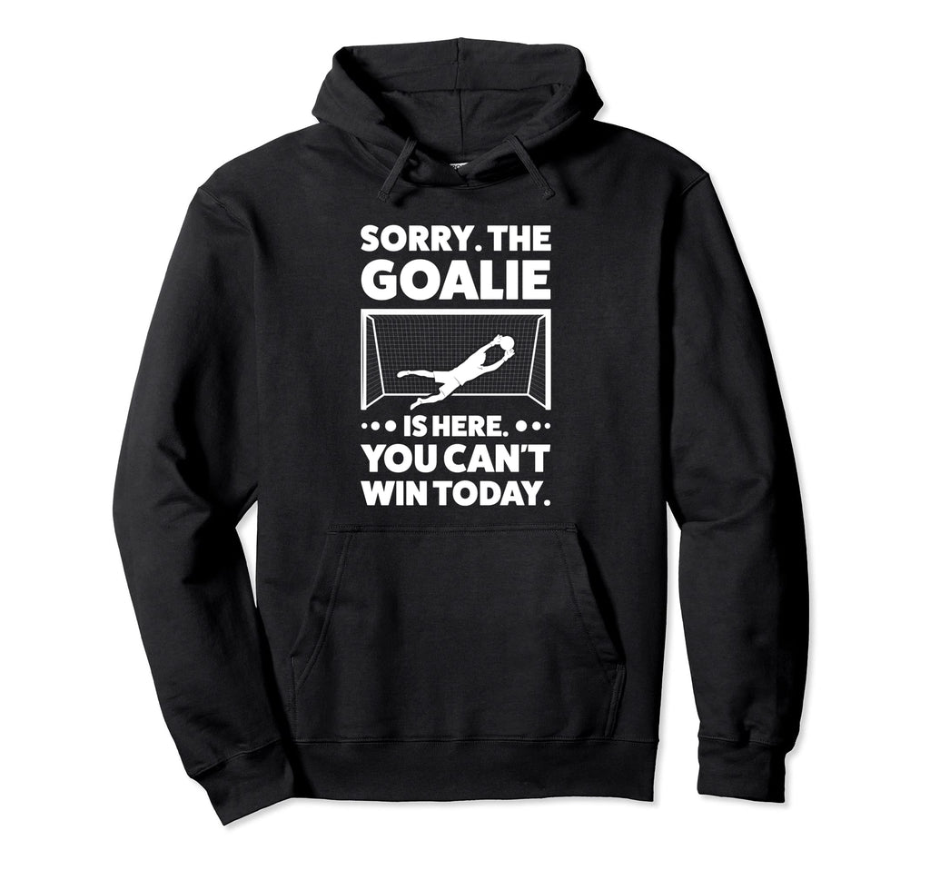 Sorry Goalie Is Here You Cant Win Today Hoodie - Graphic Print for Adults