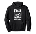 Sorry Goalie Is Here You Cant Win Today Hoodie - Graphic Print for Adults