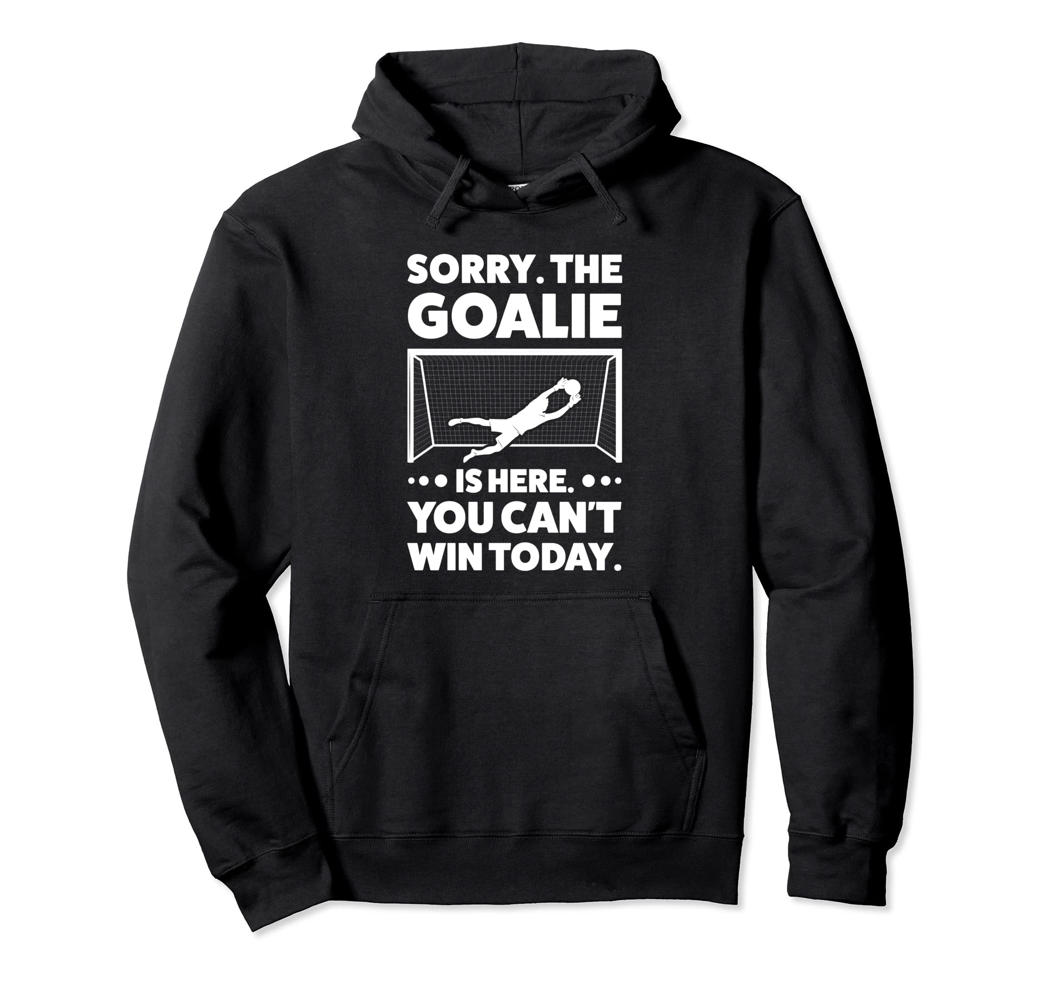 Sorry Goalie Is Here You Cant Win Today Hoodie - Graphic Print for Adults