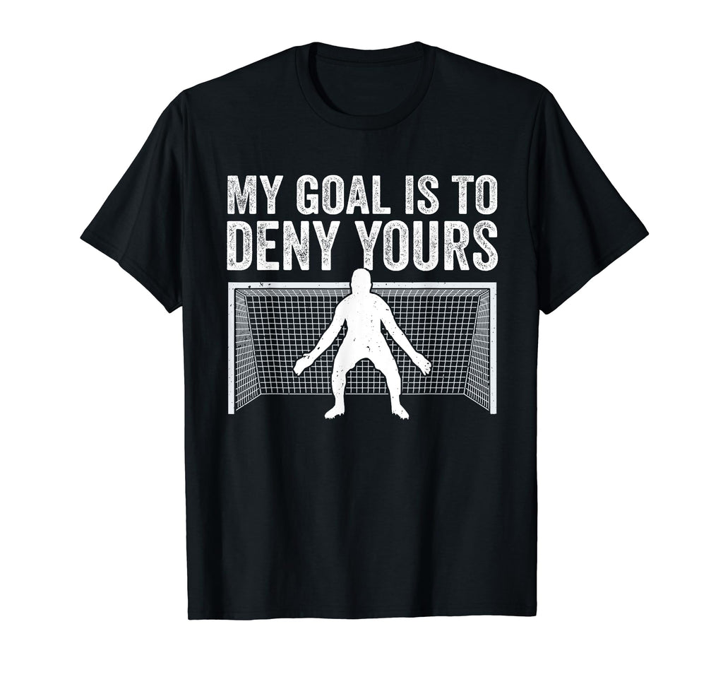 My Goal Is To Deny Yours Goalie Funny T-Shirt - Graphic Print Unisex