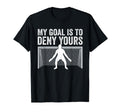 My Goal Is To Deny Yours Goalie Funny T-Shirt - Graphic Print Unisex