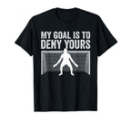 My Goal Is To Deny Yours Goalie Funny T-Shirt - Graphic Print Unisex