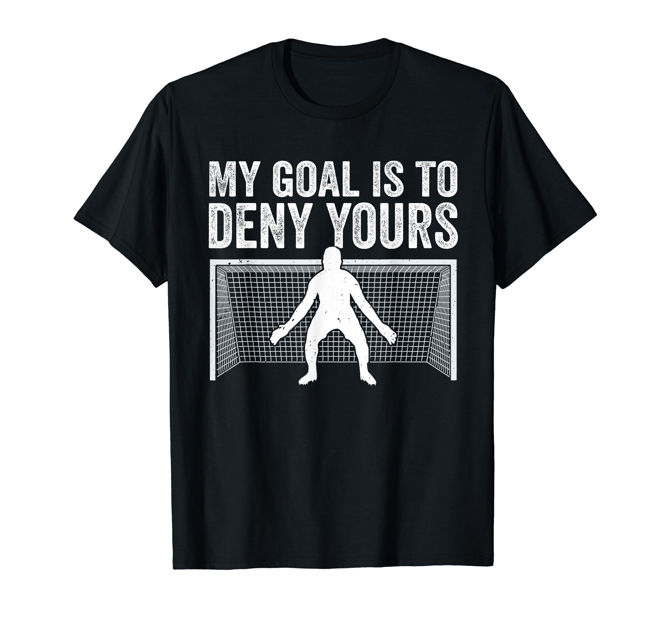 My Goal Is To Deny Yours Goalie Funny T-Shirt - Graphic Print Unisex